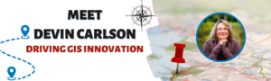 Meet Devin Carlson, driving GIS innovation. Graphic includes map and headshot of Devin Carlson.
